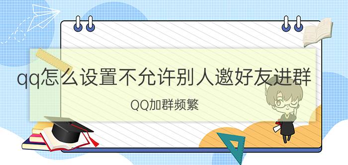 qq怎么设置不允许别人邀好友进群 QQ加群频繁，被封怎么解决？